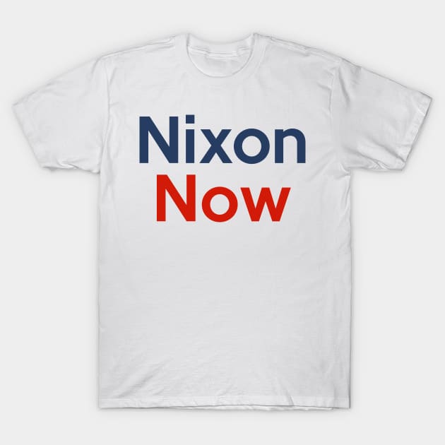 Richard Nixon Now Political Slogan Campaign Design T-Shirt by darklordpug